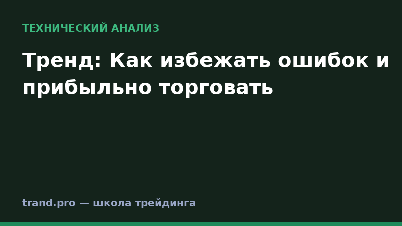 Тренд: Как избежать ошибок и прибыльно торговать