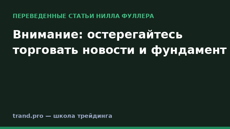 Внимание: остерегайтесь торговать новости и фундамент